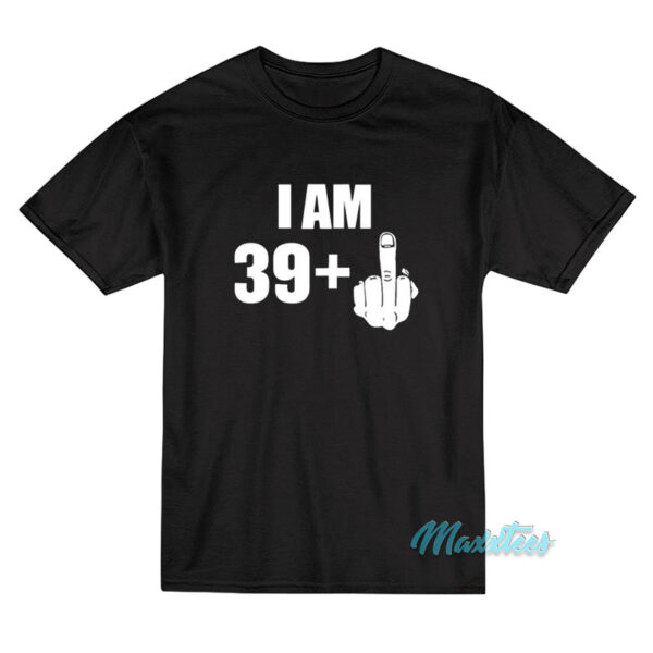 I Am 39 Plus Middle Finger Fuck T-Shirt