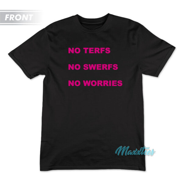 No Terfs No Swerfs No Worries T-Shirt