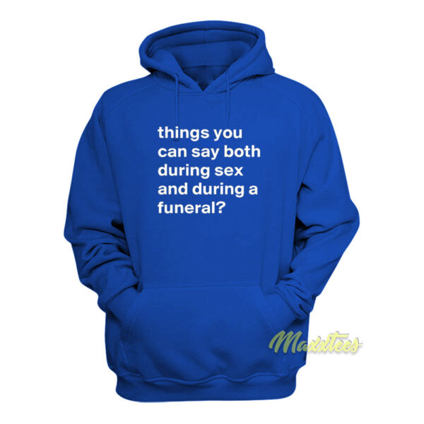 Things You Can Say Both During Sex and During A Funeral Hoodie