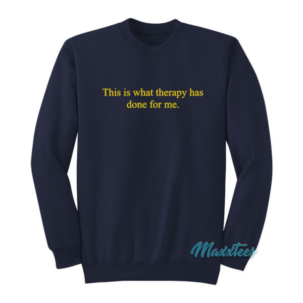 This Is What Therapy Has Done For Me Sweatshirt