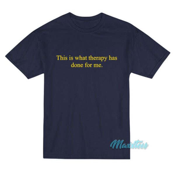 This Is What Therapy Has Done For Me T-Shirt