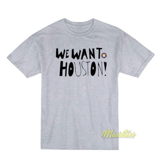 We Want Houston T Shirt,