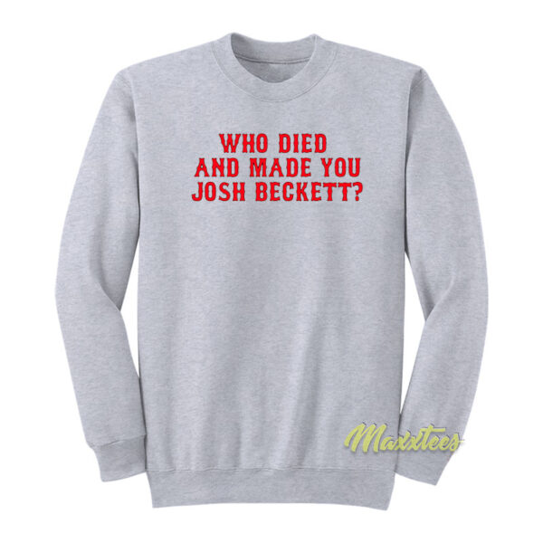 Who Died And Made You Josh Beckett Sweatshirt
