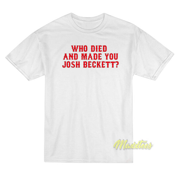 Who Died And Made You Josh Beckett T-Shirt