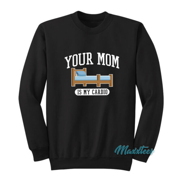 Your Mom Is My Cardio Sweatshirt