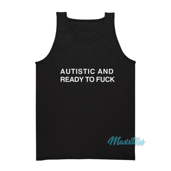 Autistic And Ready To Fuck Tank Top