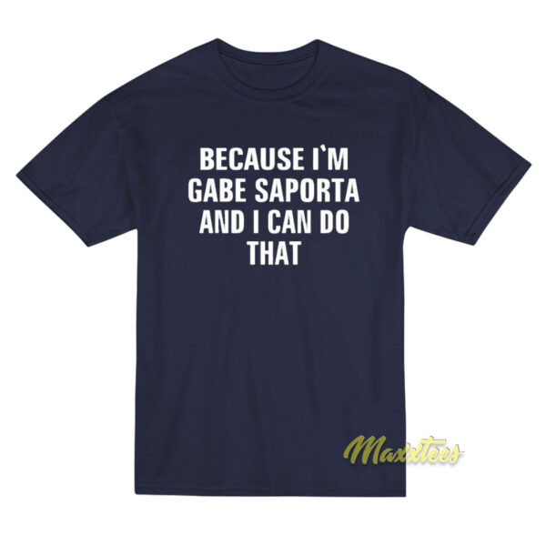 Because I'm Gabe Saporta and I Can Do That T-Shirt