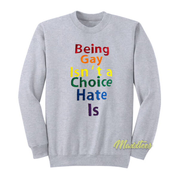 Being Gay Isn't A Choice Hate Is Sweatshirt