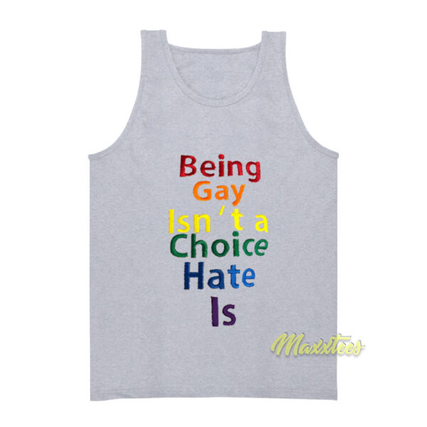 Being Gay Isn't A Choice Hate Is Tank Top