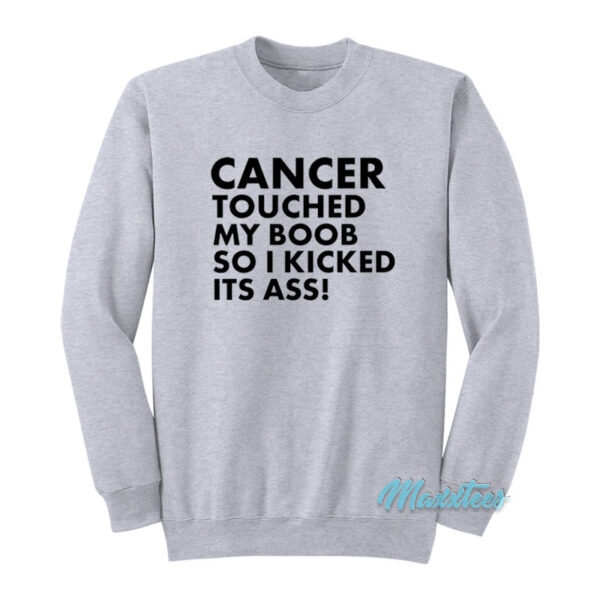 Cancer Touched My Boob So I Kicked Its Ass Sweatshirt
