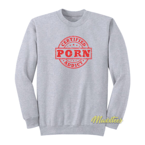 Certified Porn Addict Sweatshirt