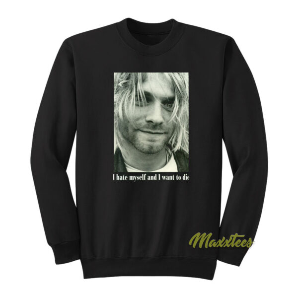 I Hate Myself and Want To Die Kurt Cobain Sweatshirt