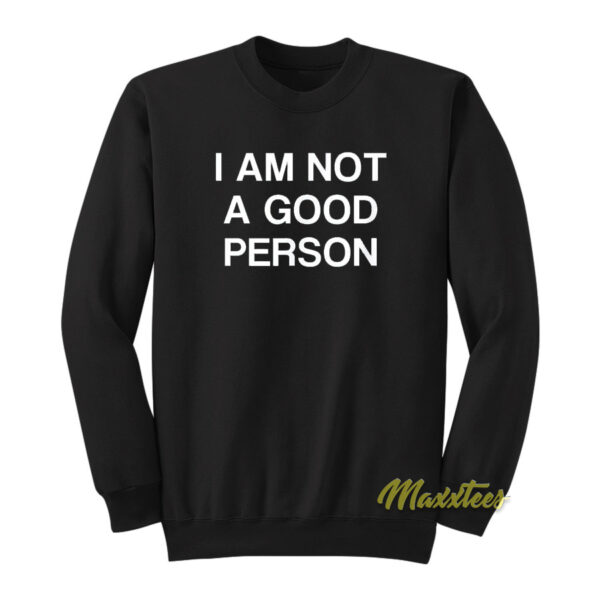 I Am Not A Good Person Sweatshirt