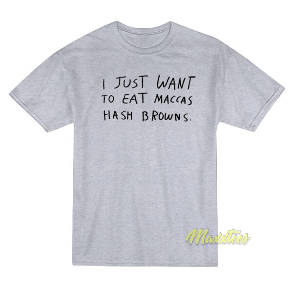 I Just Want To Eat Maccas Hash Browns T-Shirt