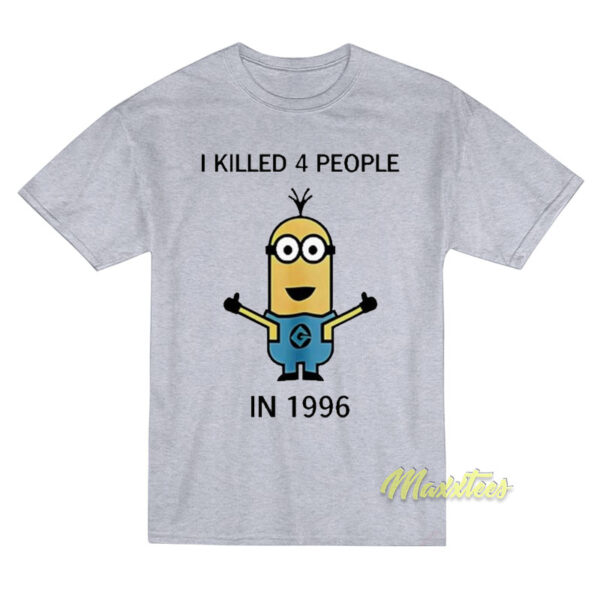 I Killed 4 People In 1996 T-Shirt