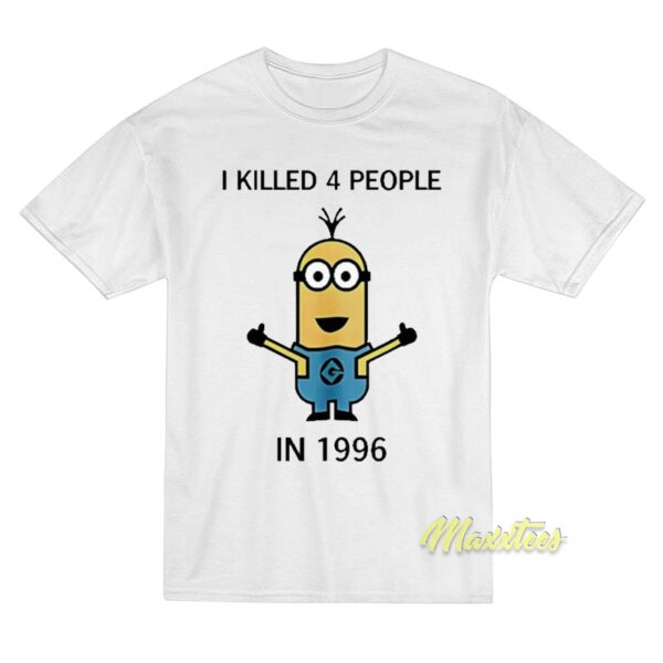 I Killed 4 People In 1996 T-Shirt