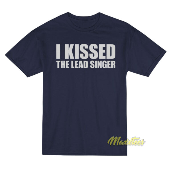 I Kissed The Lead Singer T-Shirt