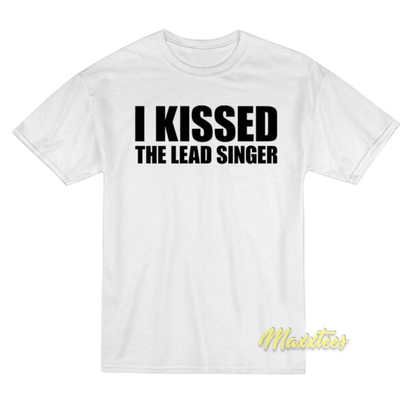 I Kissed The Lead Singer T-Shirt