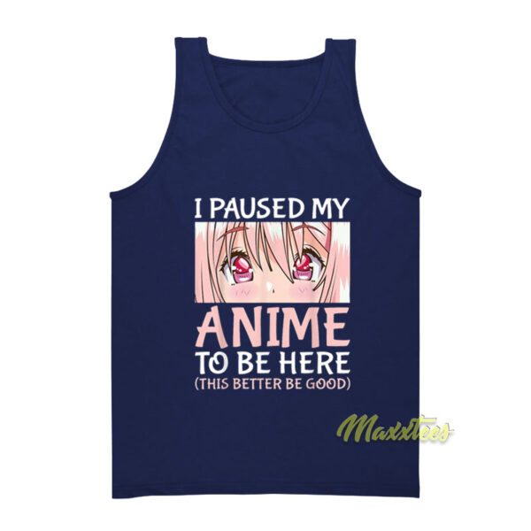 I Paused My Anime To Be Here Tank Top