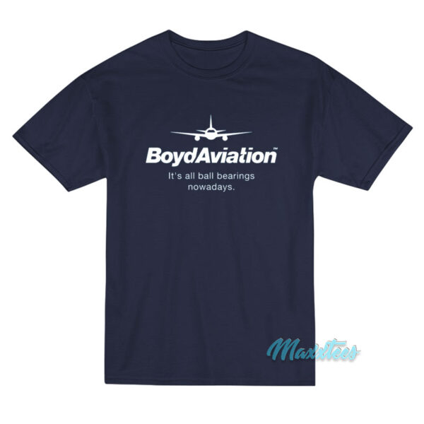 Boyd Aviation It's All Ball Bearings Nowadays T-Shirt