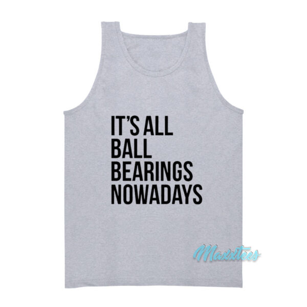 It's All Ball Bearings Nowadays Tank Top