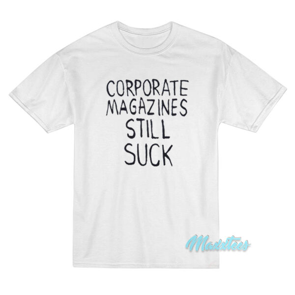 Kurt Cobain Corporate Magazines Still Suck T-Shirt
