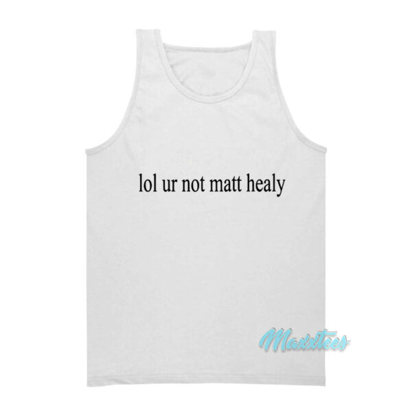 Lol Ur Not Matty Healy Tank Top
