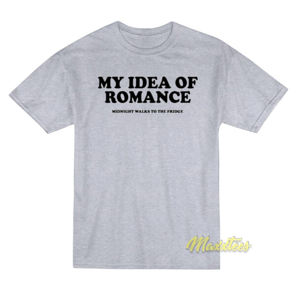 My Idea Of Romance Midnight Walks To The Fridge T-Shirt