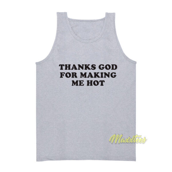 Thanks God For Making Me Hot Tank Top