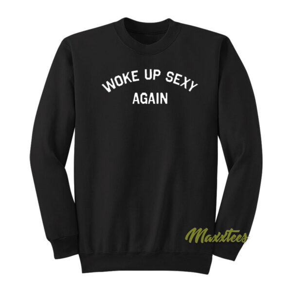 Woke Up Sexy Again Sweatshirt