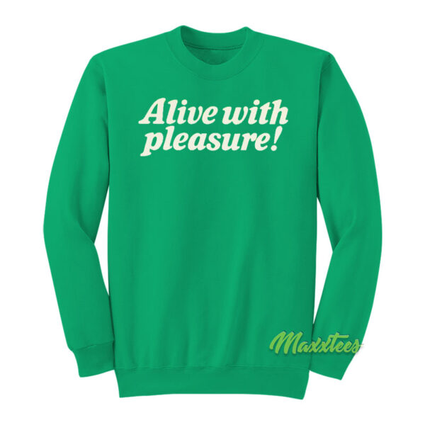 Alive With Pleasure Sweatshirt
