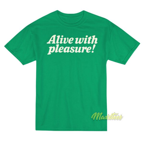 Alive With Pleasure T-Shirt
