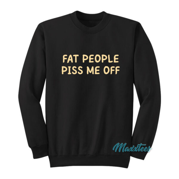 Fat People Piss Me Off Sweatshirt
