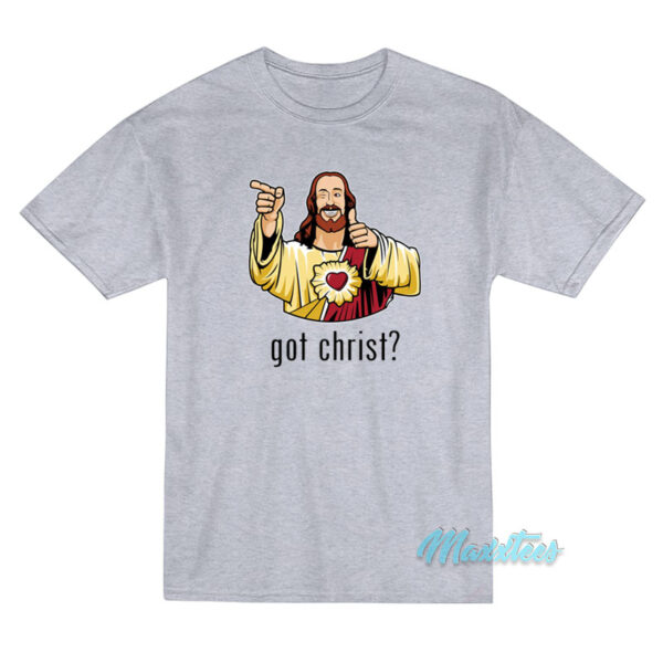 Got Christ Jesus Buddy Christ T-Shirt