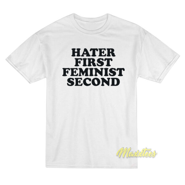 Hater First Feminist Second T-Shirt