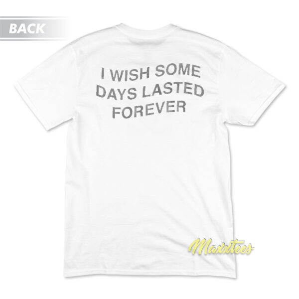 I Wish Some Moments Lasted Forever Heart Break T-Shirt
