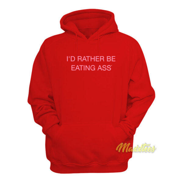 I'd Rather Be Eating Ass Hoodie