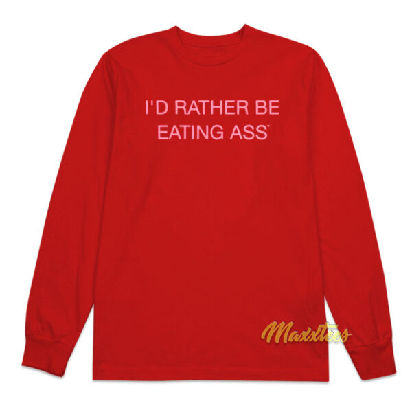I'd Rather Be Eating Ass Long Sleeve