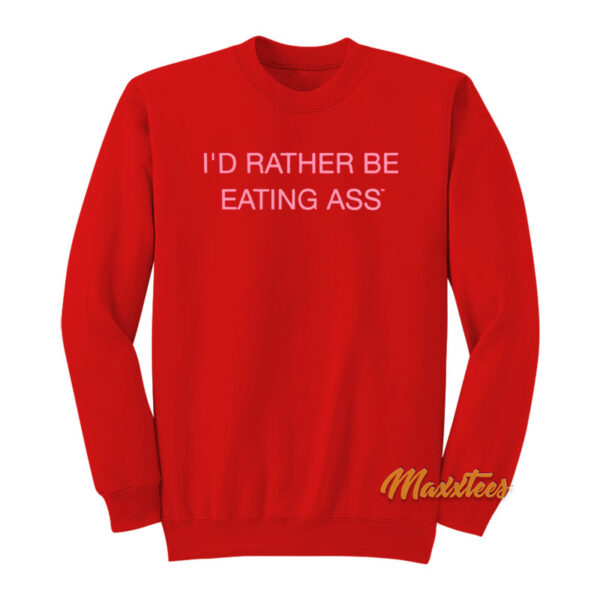 I'd Rather Be Eating Ass Sweatshirt