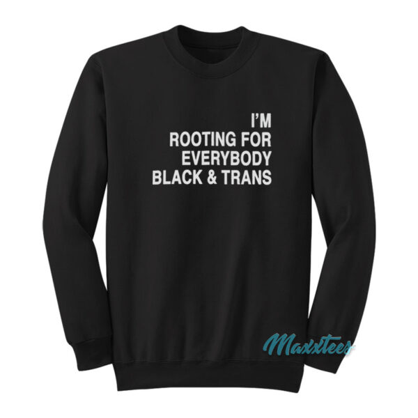 I'm Rooting For Everybody Black And Trans Sweatshirt