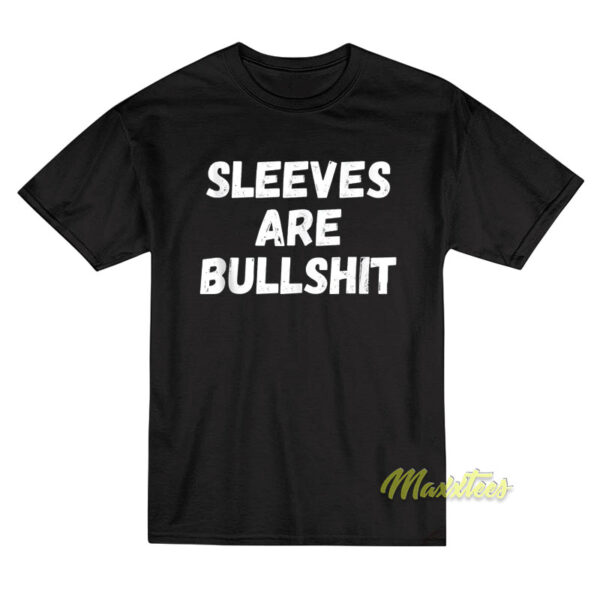 Sleeves Are Bullshit T-Shirt