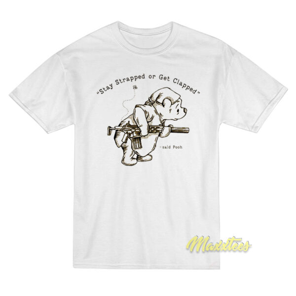 Stay Strapped Or Get Clapped Said Pooh T-Shirt