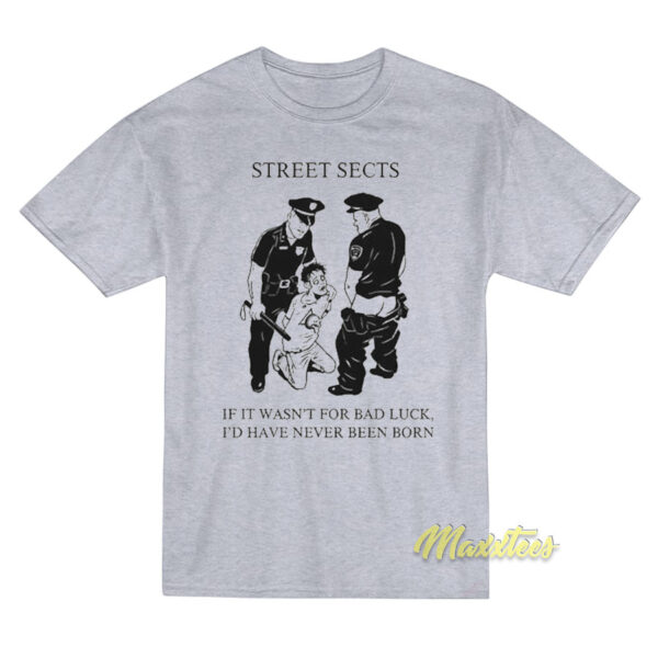 Street Sects If It Wasn't For Bad Luck T-Shirt