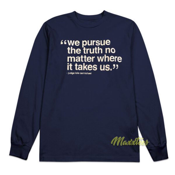 We Pursue The Truth No Matter Where It Takes Us Long Sleeve
