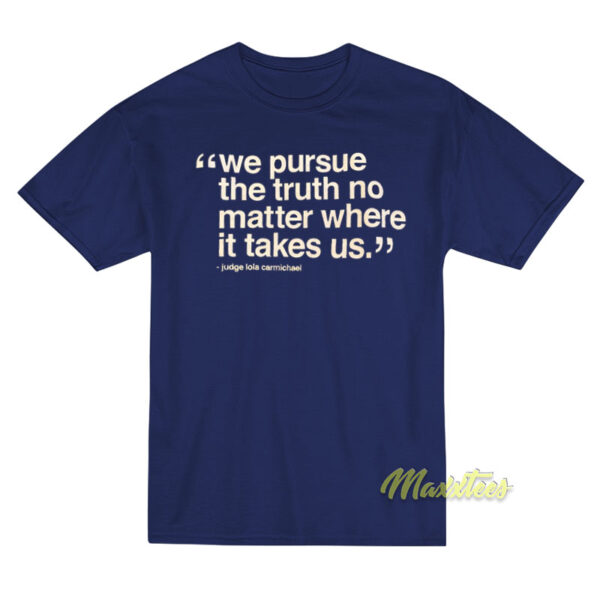 We Pursue The Truth No Matter Where It Takes Us T-Shirt