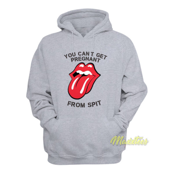 You Cant Get Pregnant From Spit Hoodie