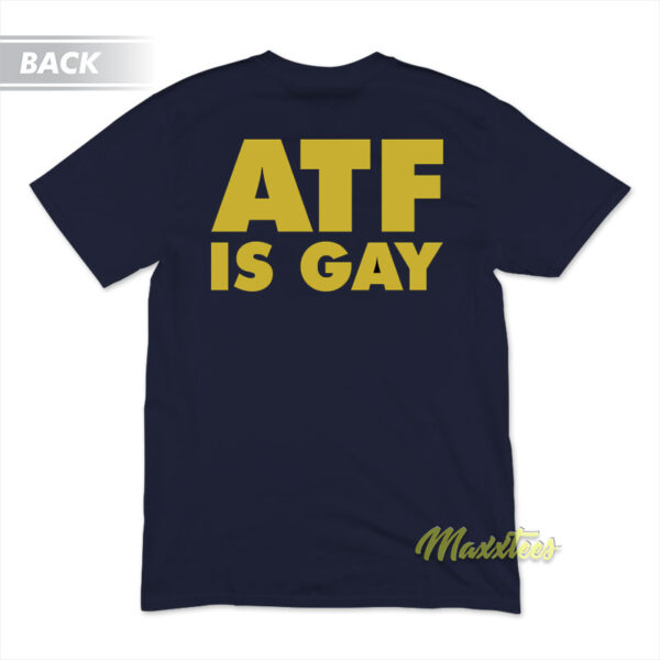 ATF is Gay T-Shirt