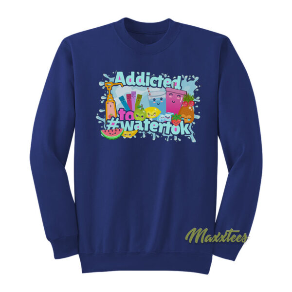 Addicted To Watertok Sweatshirt