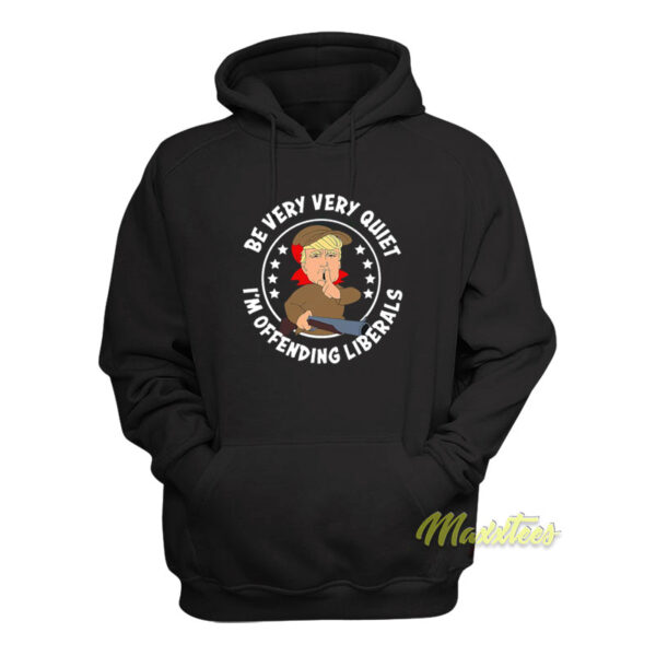 Be Very Quiet I'm Offending Liberals Hoodie