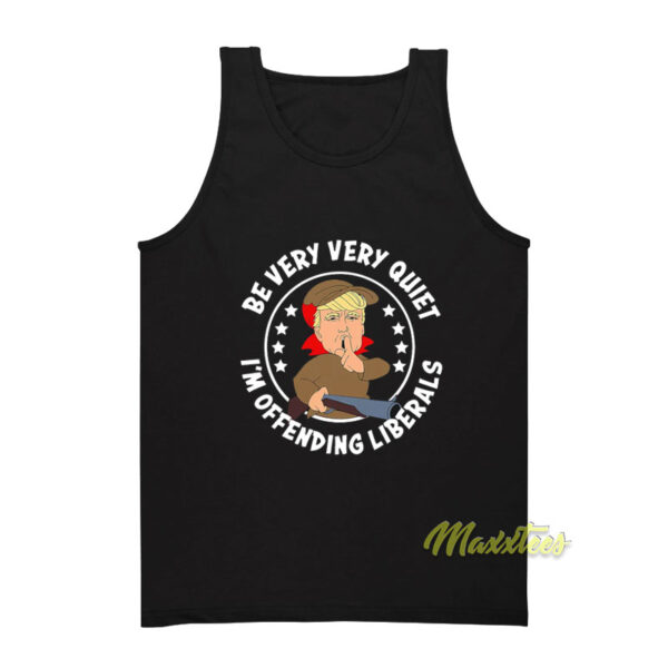 Be Very Quiet I'm Offending Liberals Tank Top